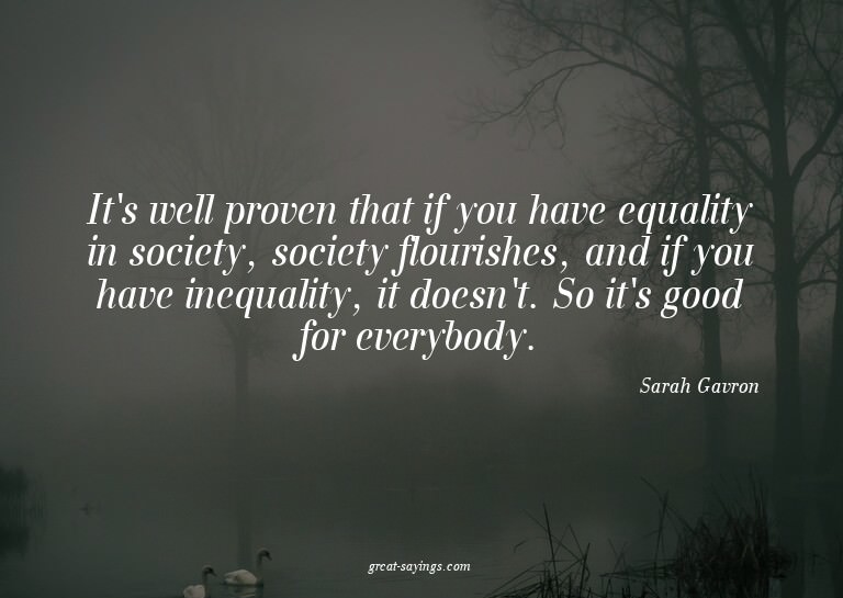 It's well proven that if you have equality in society,