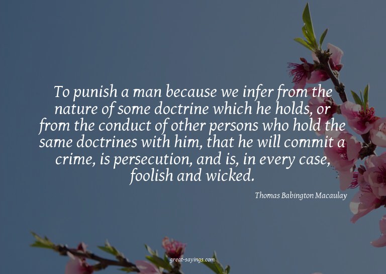 To punish a man because we infer from the nature of som