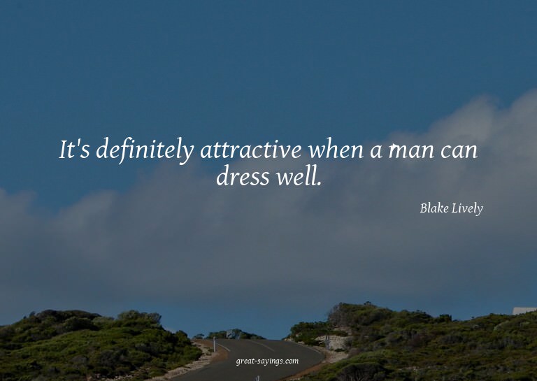 It's definitely attractive when a man can dress well.

