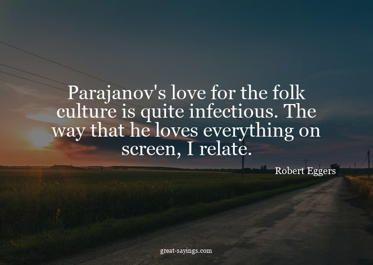 Parajanov's love for the folk culture is quite infectio