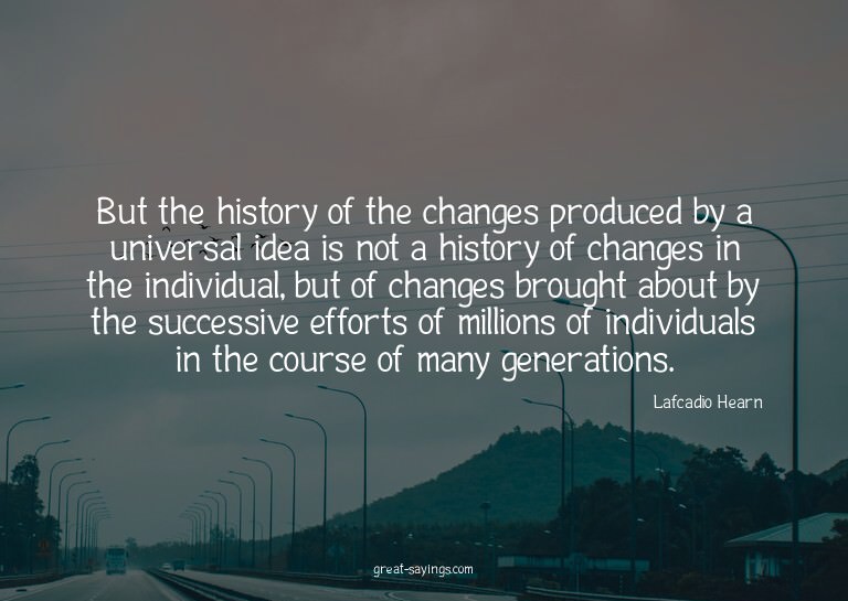 But the history of the changes produced by a universal
