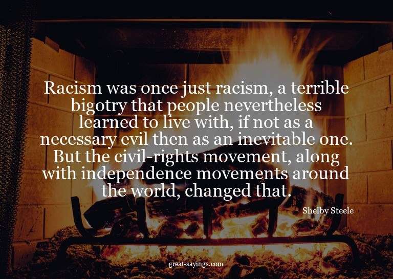 Racism was once just racism, a terrible bigotry that pe