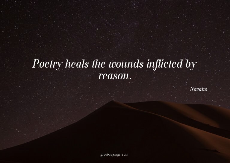 Poetry heals the wounds inflicted by reason.

