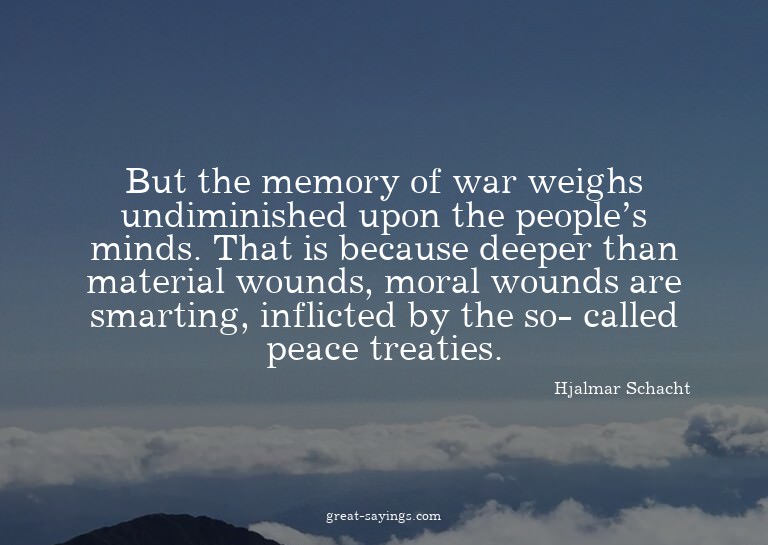 But the memory of war weighs undiminished upon the peop