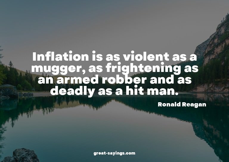 Inflation is as violent as a mugger, as frightening as