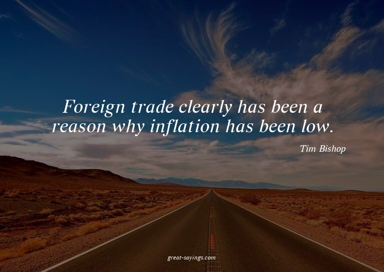 Foreign trade clearly has been a reason why inflation h