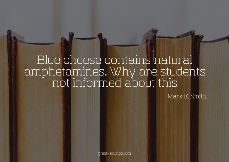 Blue cheese contains natural amphetamines. Why are stud