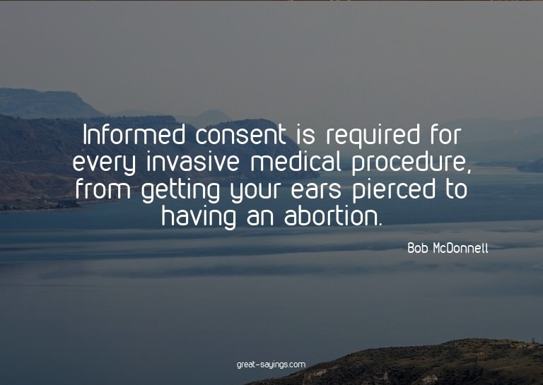 Informed consent is required for every invasive medical
