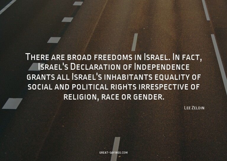 There are broad freedoms in Israel. In fact, Israel's D