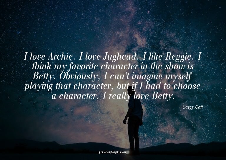 I love Archie. I love Jughead. I like Reggie. I think m
