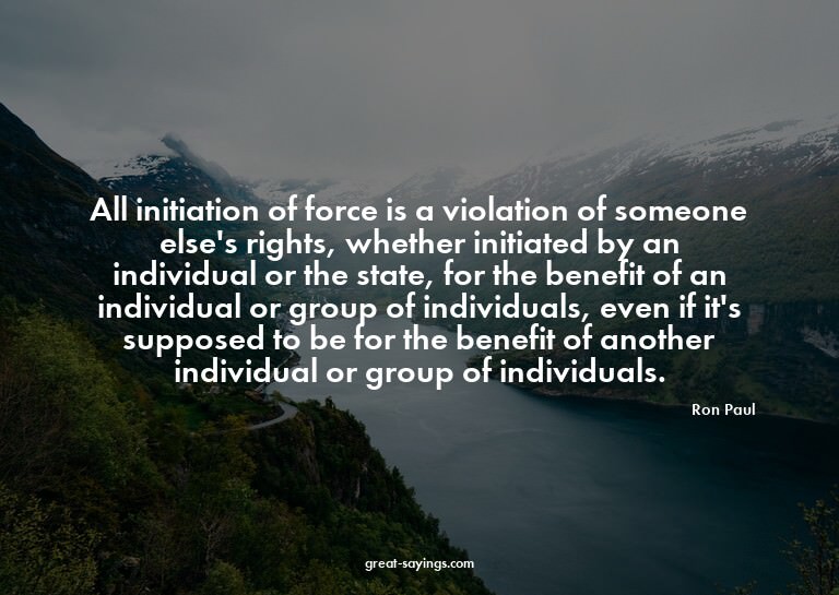 All initiation of force is a violation of someone else'