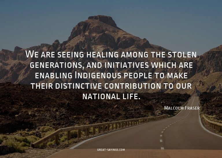 We are seeing healing among the stolen generations, and