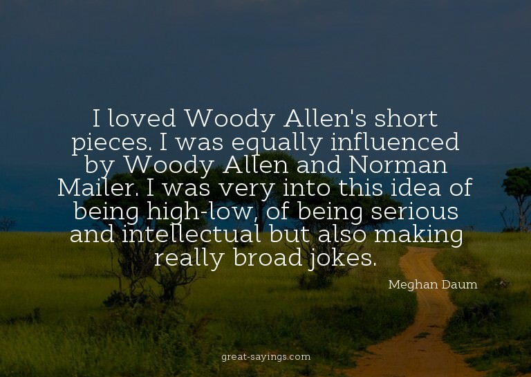 I loved Woody Allen's short pieces. I was equally influ