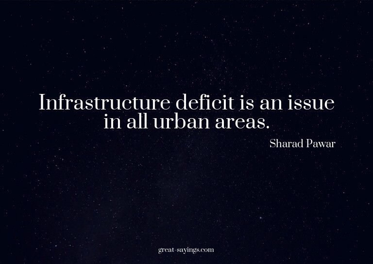 Infrastructure deficit is an issue in all urban areas.

