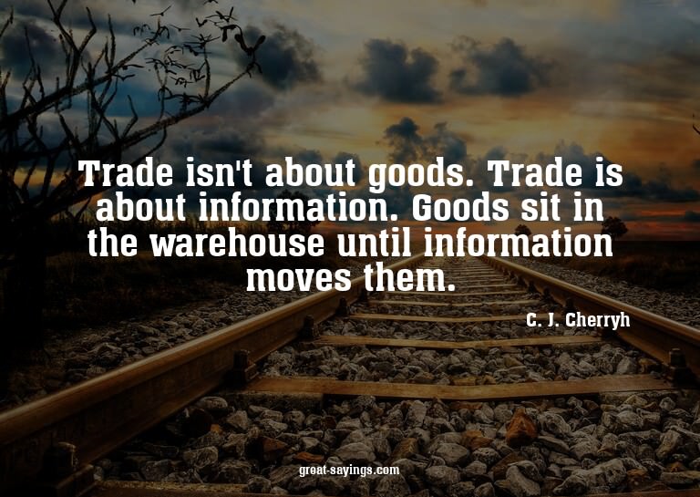 Trade isn't about goods. Trade is about information. Go