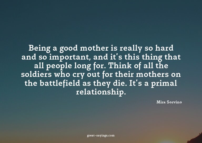 Being a good mother is really so hard and so important,