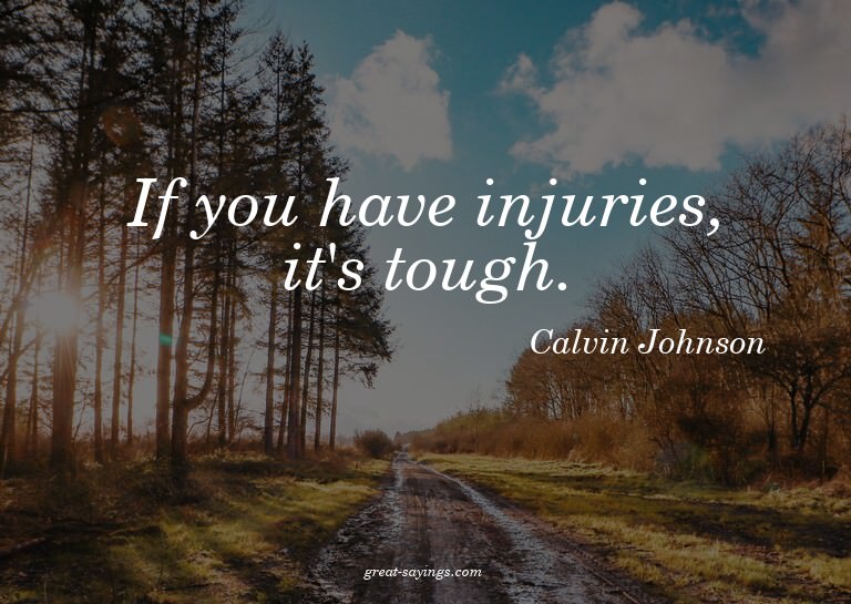 If you have injuries, it's tough.

