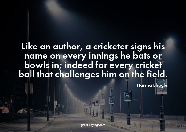 Like an author, a cricketer signs his name on every inn