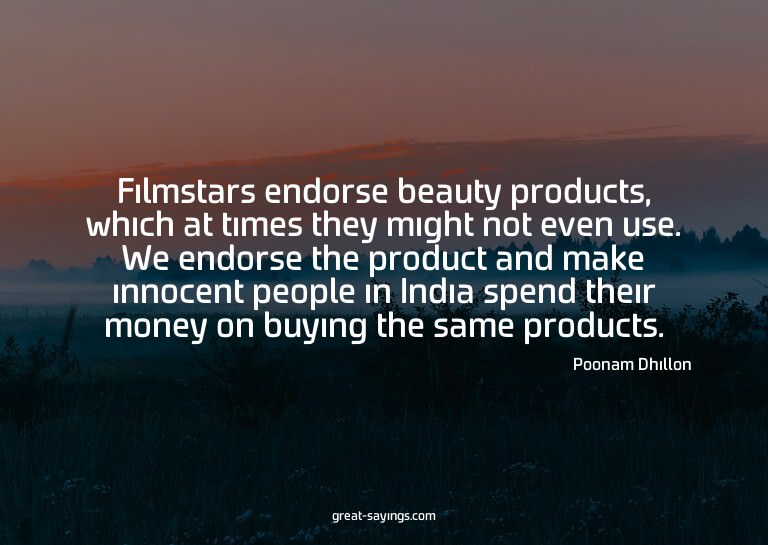 Filmstars endorse beauty products, which at times they