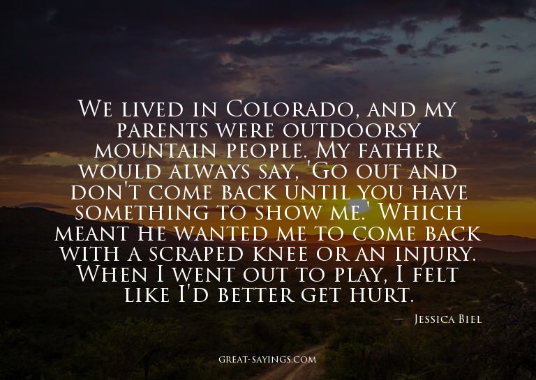 We lived in Colorado, and my parents were outdoorsy mou