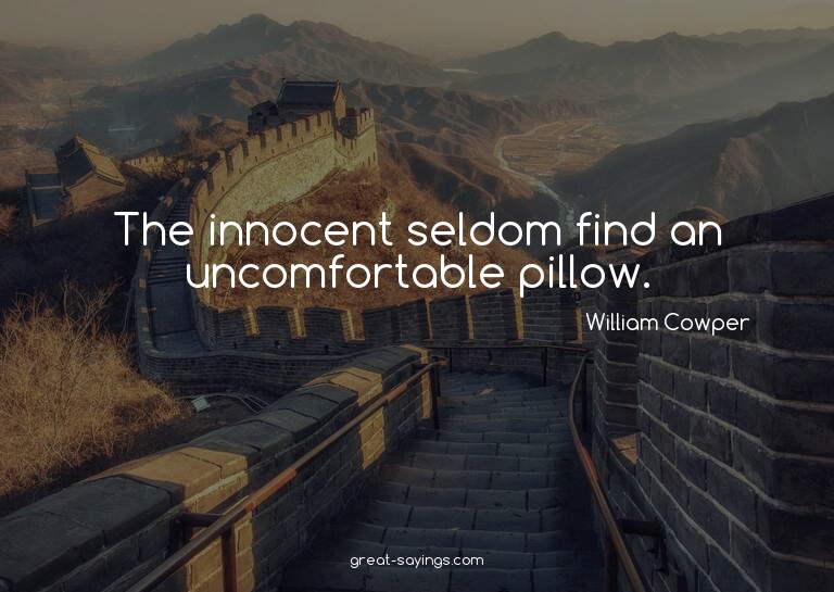 The innocent seldom find an uncomfortable pillow.

