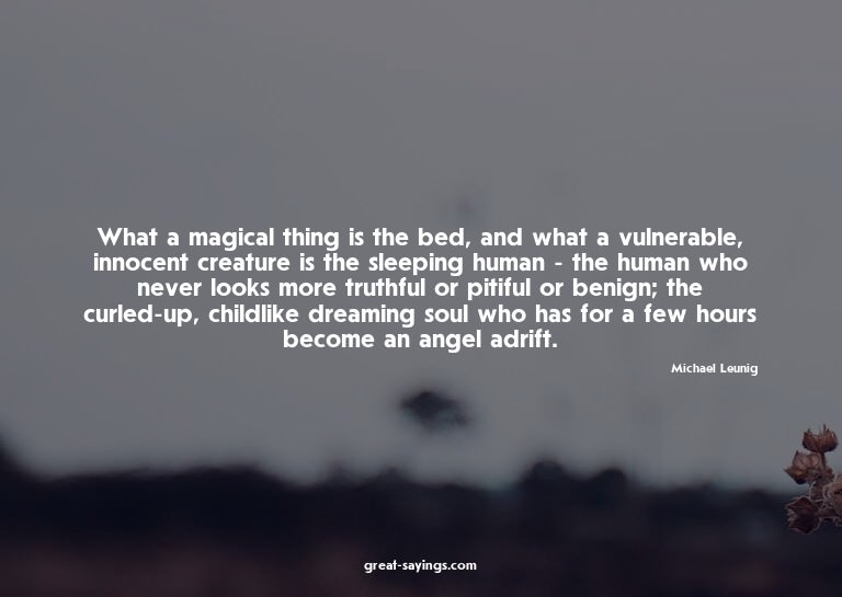 What a magical thing is the bed, and what a vulnerable,