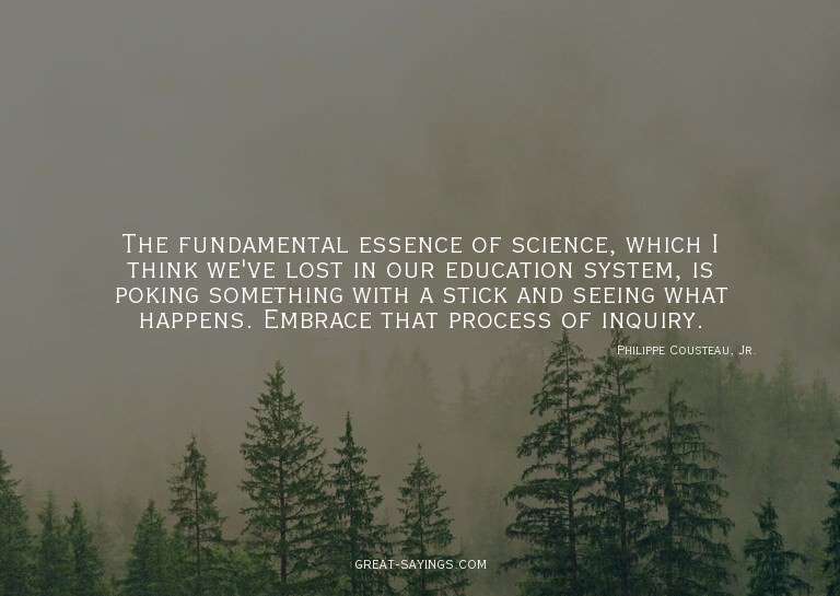 The fundamental essence of science, which I think we've
