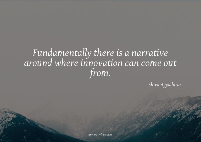 Fundamentally there is a narrative around where innovat