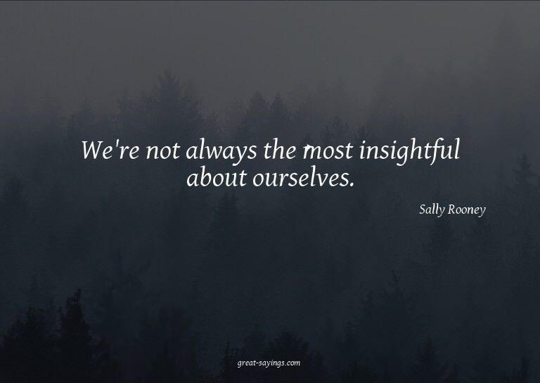 We're not always the most insightful about ourselves.

