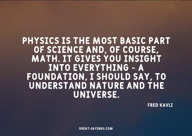 Physics is the most basic part of science and, of cours