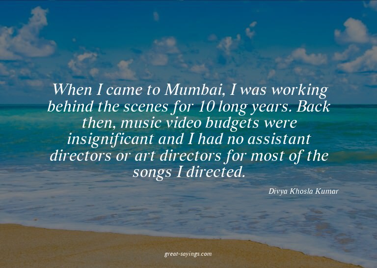 When I came to Mumbai, I was working behind the scenes