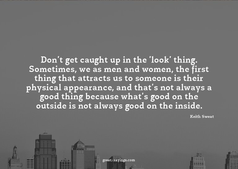 Don't get caught up in the 'look' thing. Sometimes, we