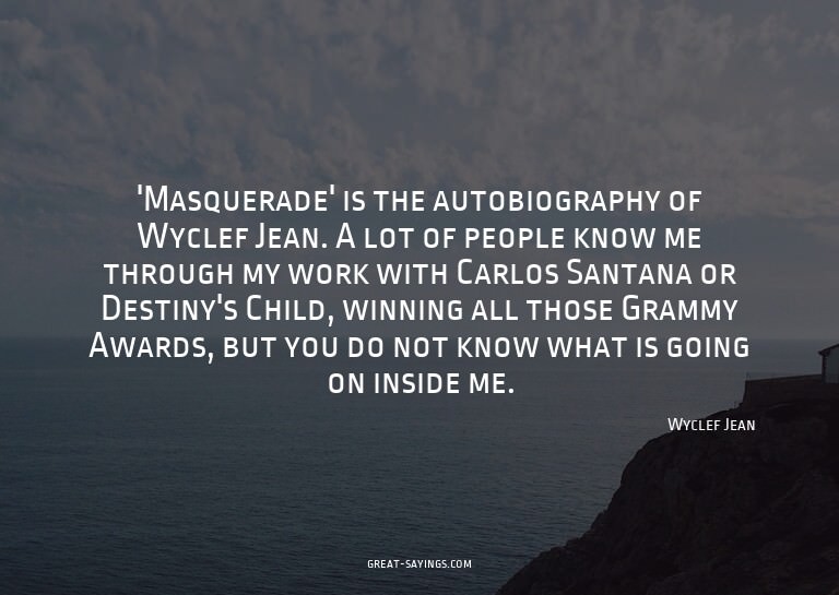'Masquerade' is the autobiography of Wyclef Jean. A lot
