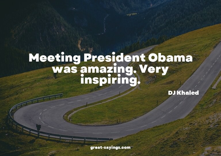 Meeting President Obama was amazing. Very inspiring.

