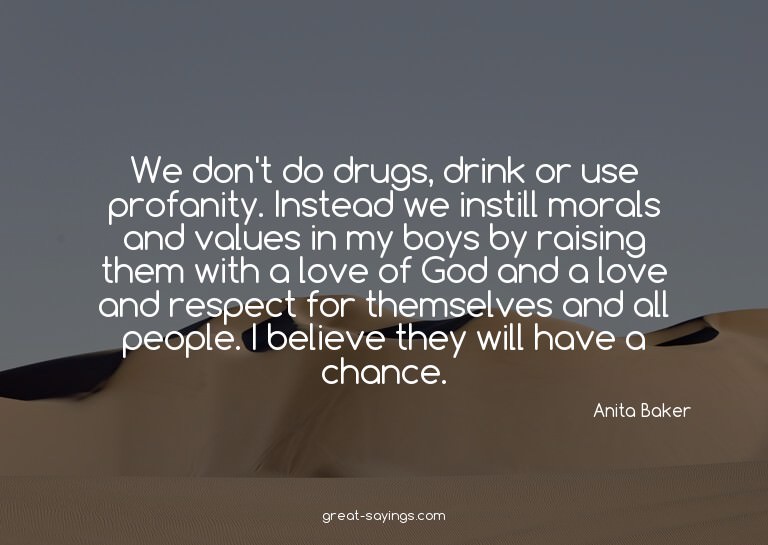 We don't do drugs, drink or use profanity. Instead we i