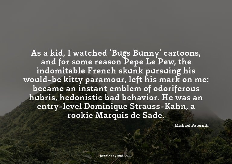 As a kid, I watched 'Bugs Bunny' cartoons, and for some