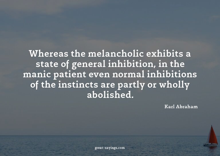 Whereas the melancholic exhibits a state of general inh