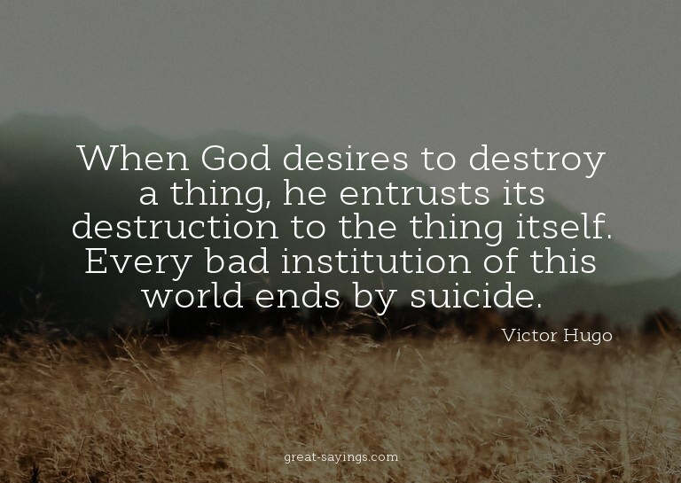 When God desires to destroy a thing, he entrusts its de