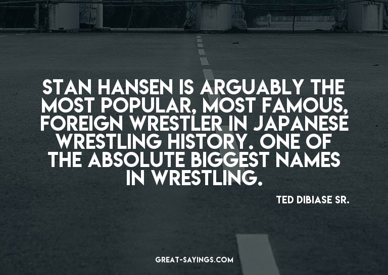 Stan Hansen is arguably the most popular, most famous,