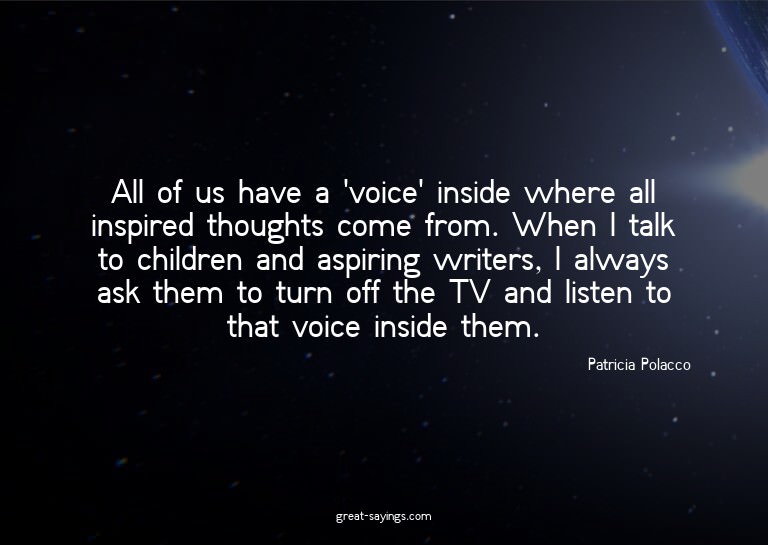 All of us have a 'voice' inside where all inspired thou