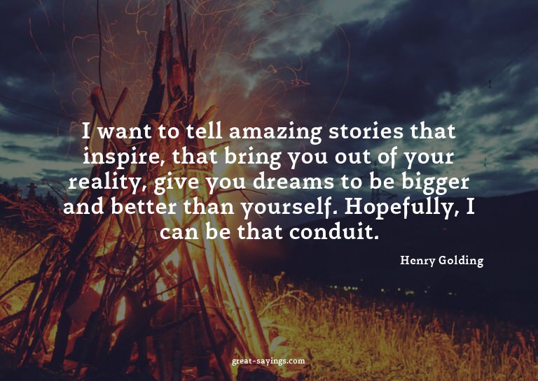 I want to tell amazing stories that inspire, that bring