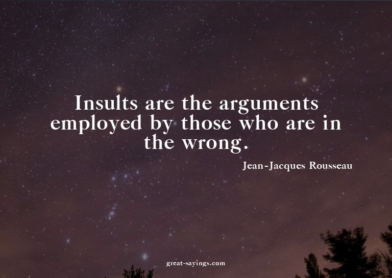 Insults are the arguments employed by those who are in