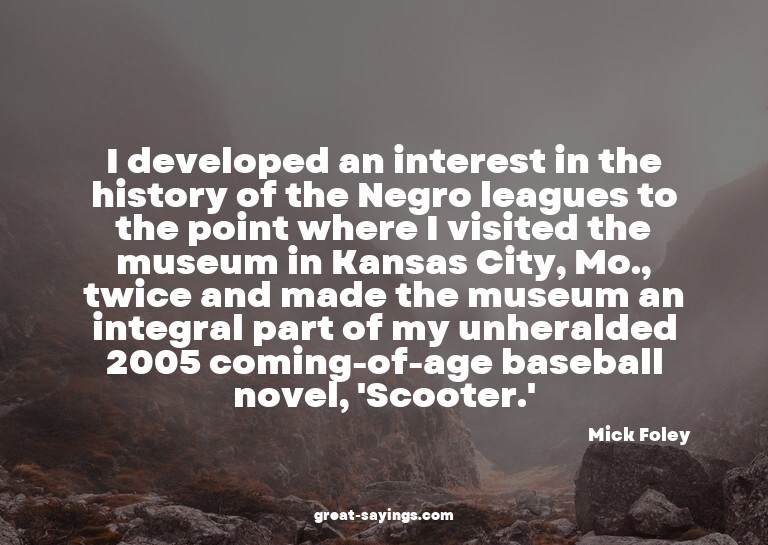 I developed an interest in the history of the Negro lea