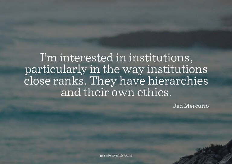 I'm interested in institutions, particularly in the way