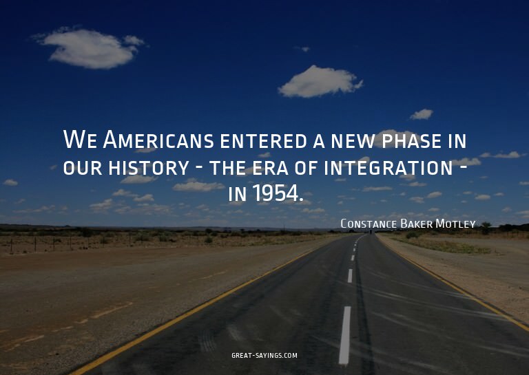We Americans entered a new phase in our history - the e
