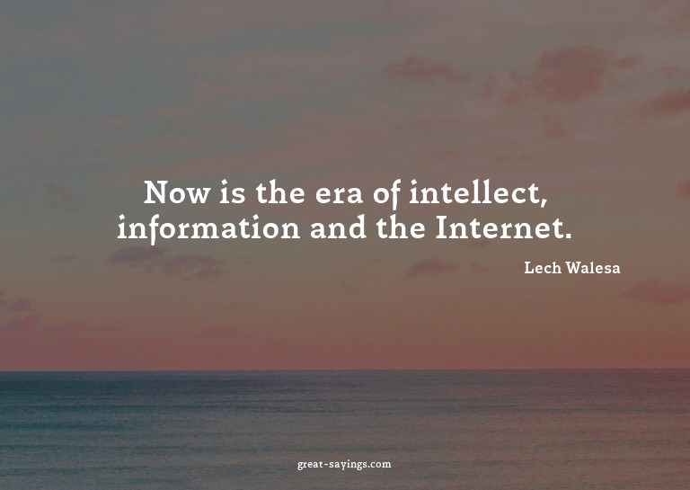 Now is the era of intellect, information and the Intern