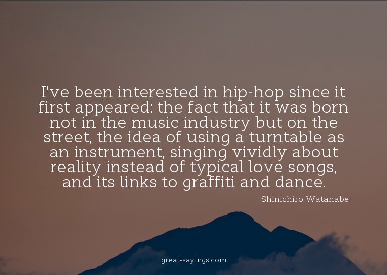 I've been interested in hip-hop since it first appeared