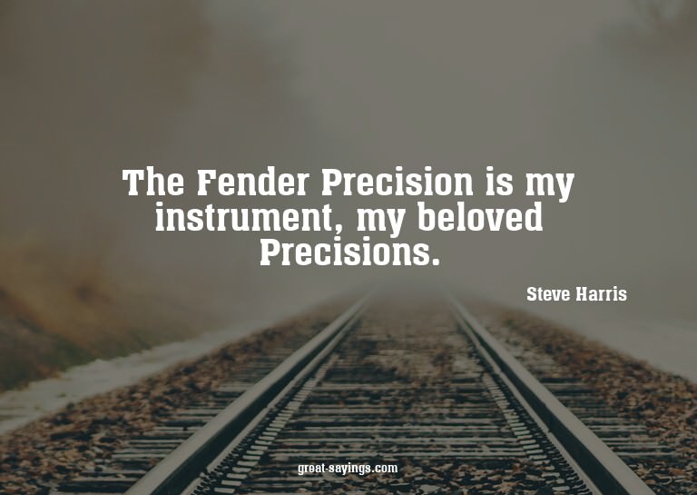 The Fender Precision is my instrument, my beloved Preci