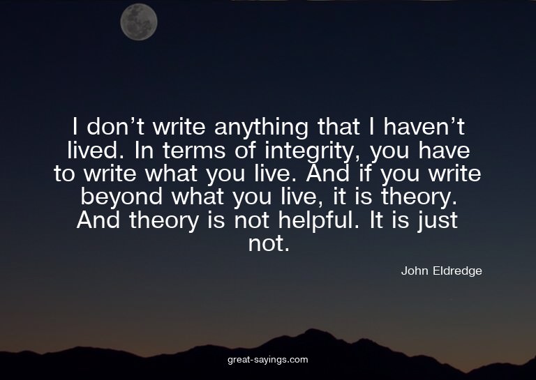 I don't write anything that I haven't lived. In terms o