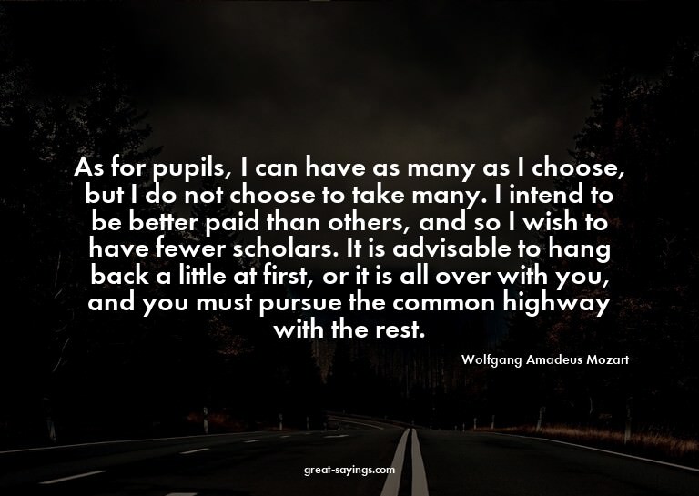 As for pupils, I can have as many as I choose, but I do